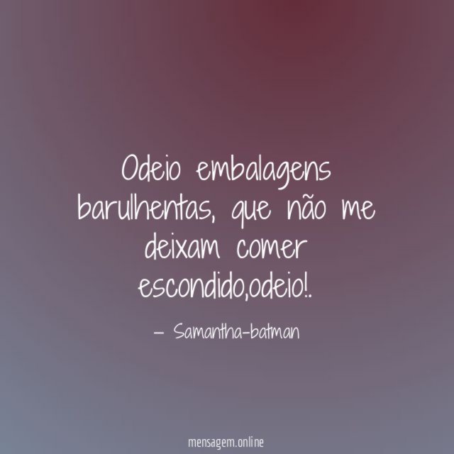 odeio embalagens barulhentas