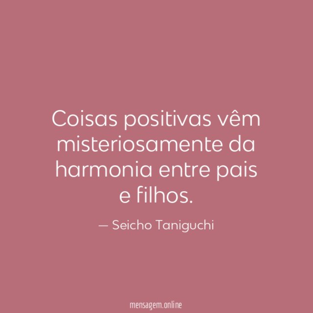 Coisas positivas vêm misteriosamente da harmonia entre pais e filhos