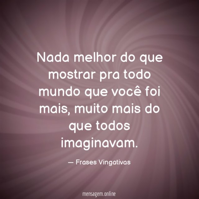 Nada melhor do que mostrar pra todo mundo que você foi mais