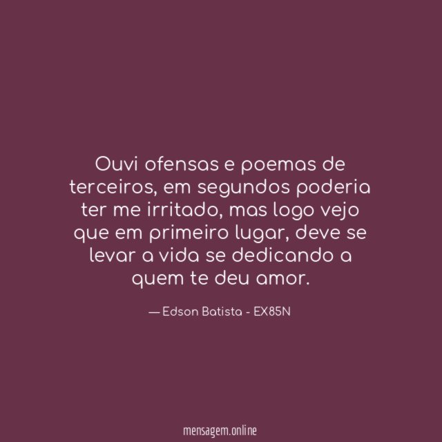 Ouvi ofensas e poemas de terceiros