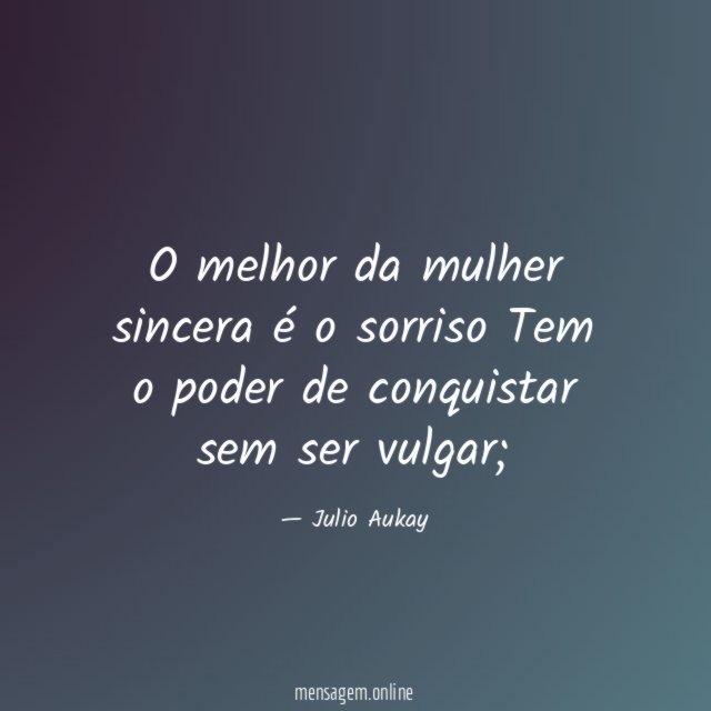 O melhor da mulher sincera é o sorriso Tem