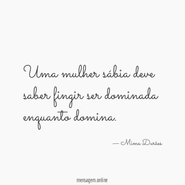 Uma mulher sábia deve saber fingir ser dominada enquanto domina