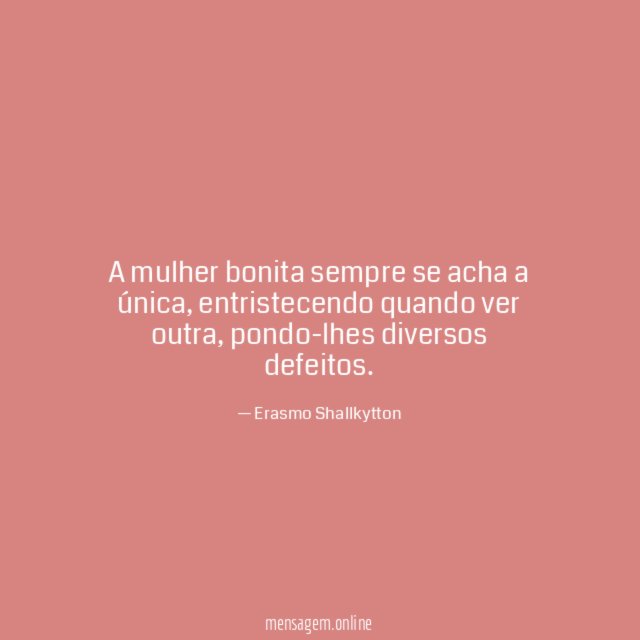A mulher bonita sempre se acha a única
