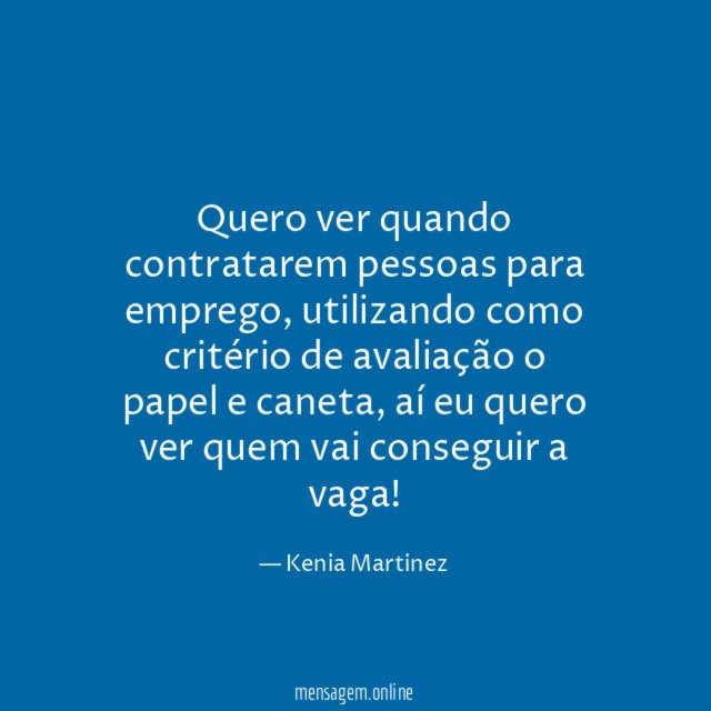 Quero ver quando contratarem pessoas para emprego