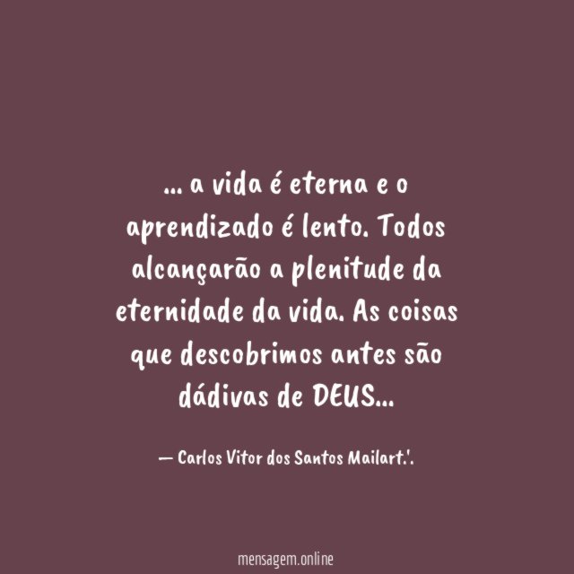 a vida é eterna e o aprendizado é lento