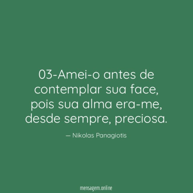 03-Amei-o antes de contemplar sua face, pois sua alma era-me, desde sempre, preciosa.