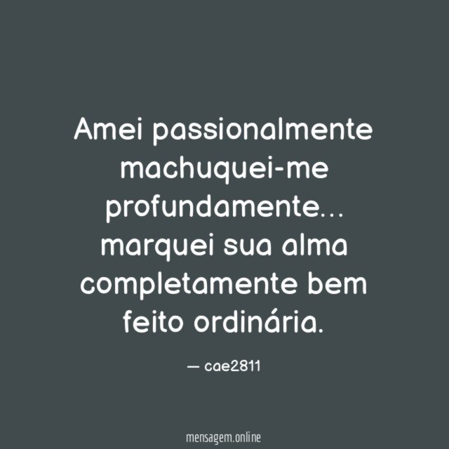 Amei passionalmente machuquei-me profundamente