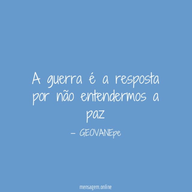A guerra é a resposta por não entendermos a paz