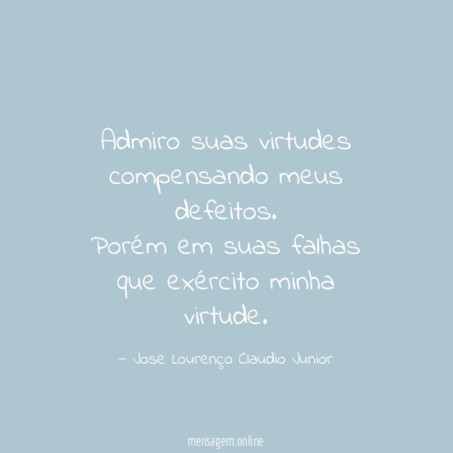 Admiro suas virtudes compensando meus defeitos