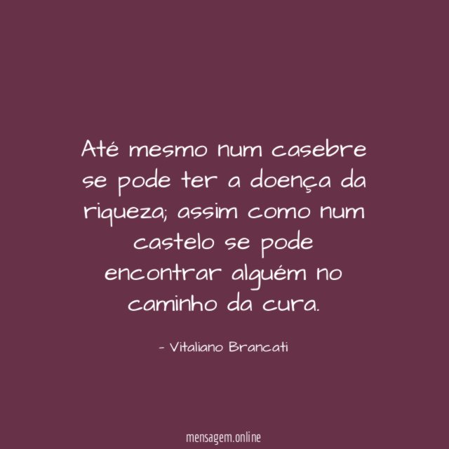 Até mesmo num casebre se pode ter a doença da riqueza
