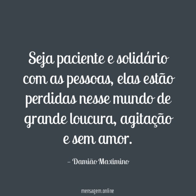 Seja paciente e solidário com as pessoas