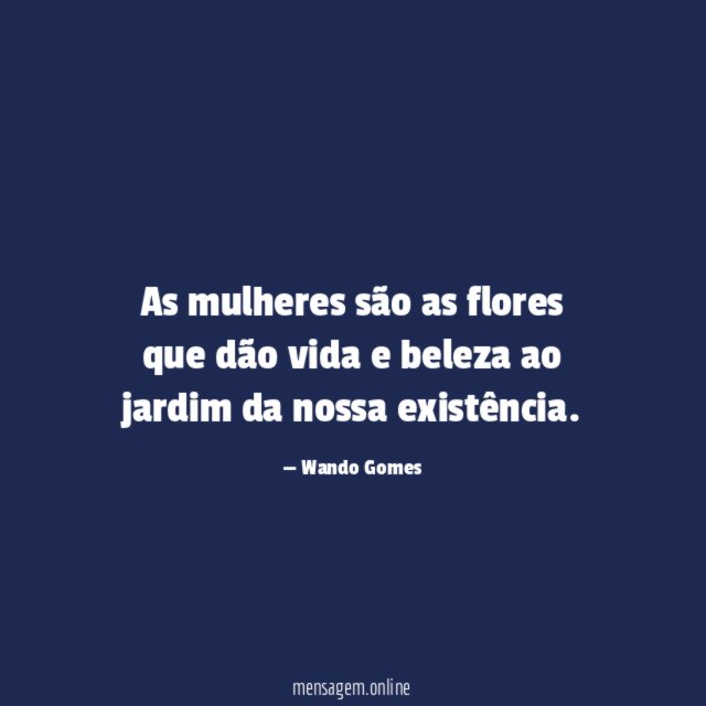 As mulheres são as flores que dão vida