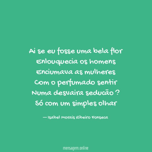 Ai se eu fosse uma bela flor Enlouquecia os