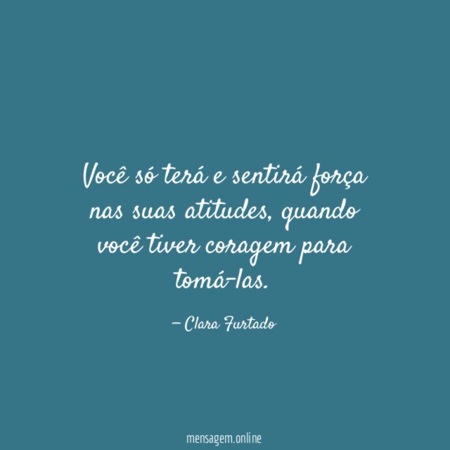 Você só terá e sentirá força nas suas atitudes