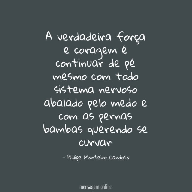A verdadeira força e coragem é continuar de