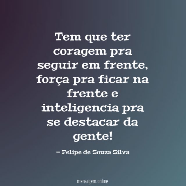 Tem que ter coragem pra seguir em frente