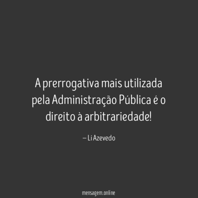 A prerrogativa mais utilizada pela Administração Pública é o direito à arbitrariedade