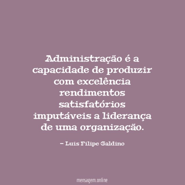 Administração é a capacidade de produzir com excelência