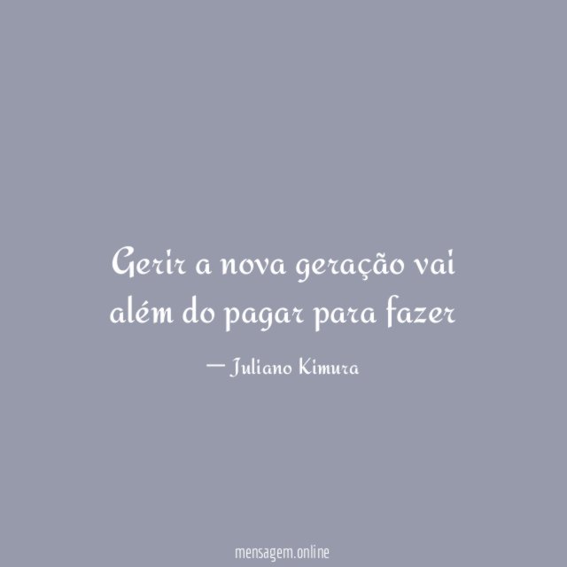 Gerir a nova geração vai além do pagar para fazer