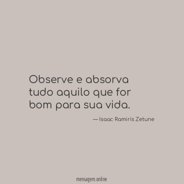 Observe e absorva tudo aquilo que for bom para sua vida