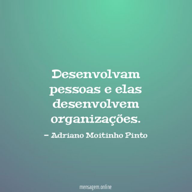 Desenvolvam pessoas e elas desenvolvem organizações