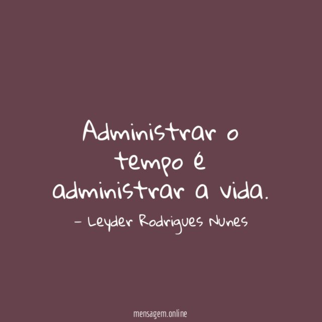 Administrar o tempo é administrar a vida