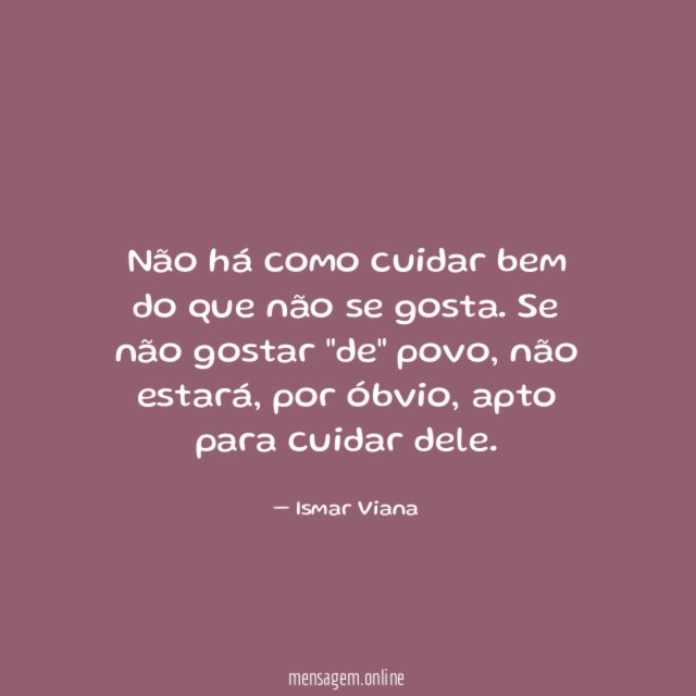 Não há como cuidar bem do que não se gosta