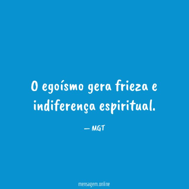 O egoísmo gera frieza e indiferença espiritual