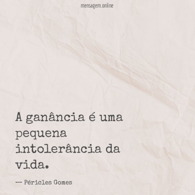 A ganância é uma pequena intolerância da vida