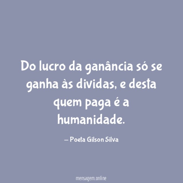 Do lucro da ganância só se ganha às dividas