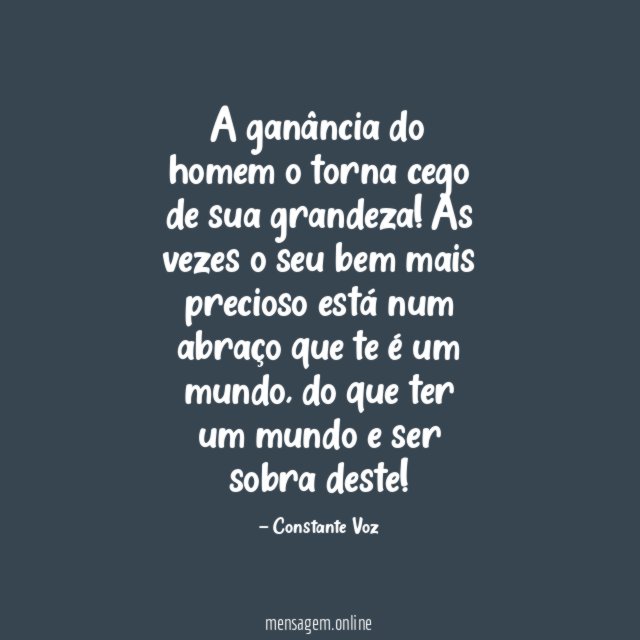 A ganância do homem o torna cego de sua grandeza