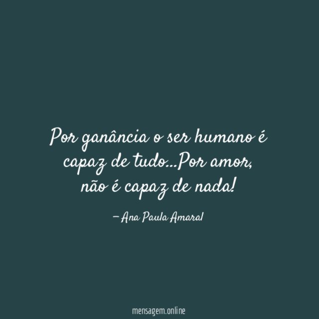 Por ganância o ser humano é capaz de tudo