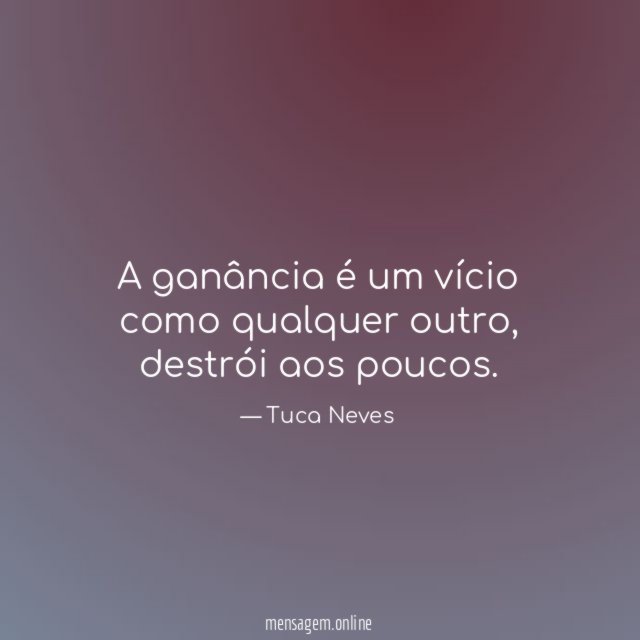 A ganância é um vício como qualquer outro