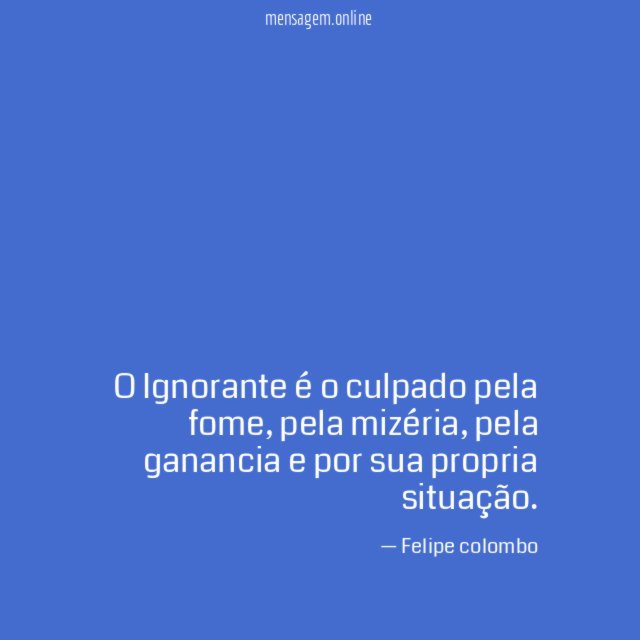 O Ignorante é o culpado pela fome