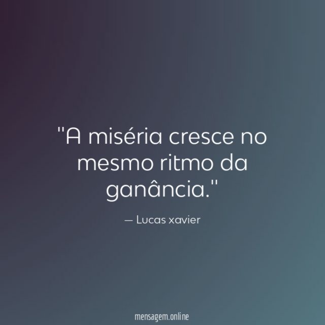 'A miséria cresce no mesmo ritmo da ganância