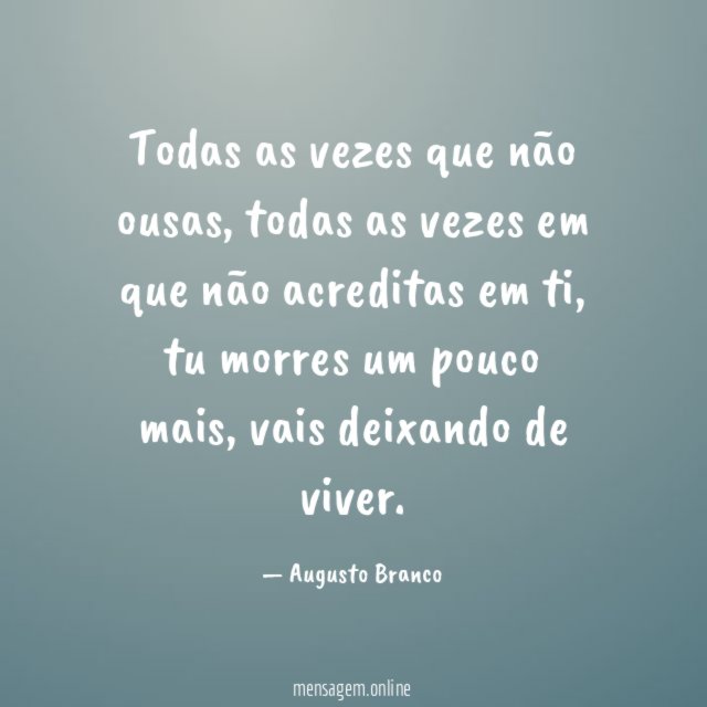 Todas as vezes que não ousas