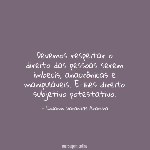 Devemos respeitar o direito das pessoas serem imbecís