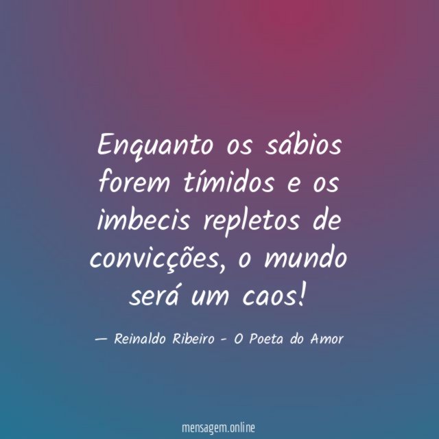 Enquanto os sábios forem tímidos e os imbecis