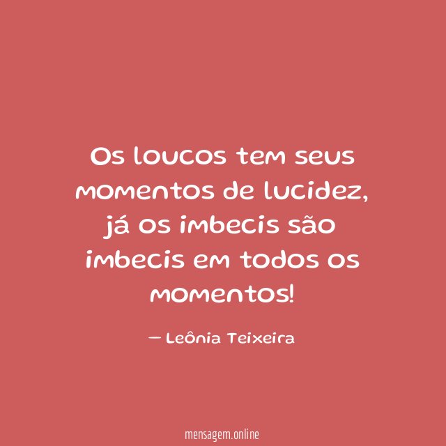 Os loucos tem seus momentos de lucidez