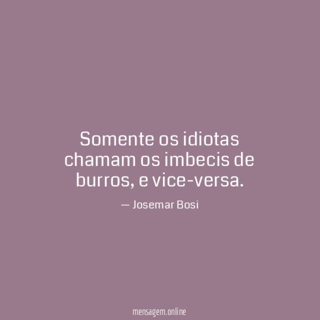 Somente os idiotas chamam os imbecis de burros