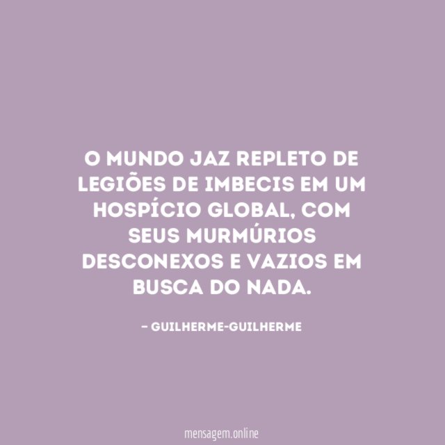 O mundo jaz repleto de legiões de imbecis