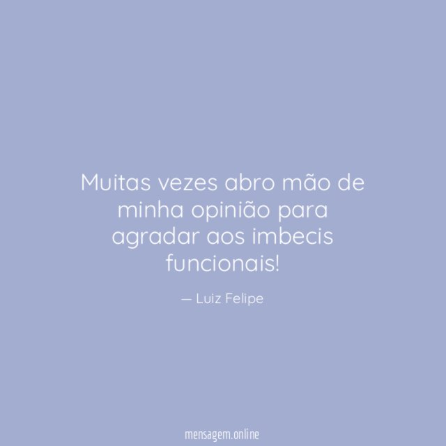 Muitas vezes abro mão de minha opinião para