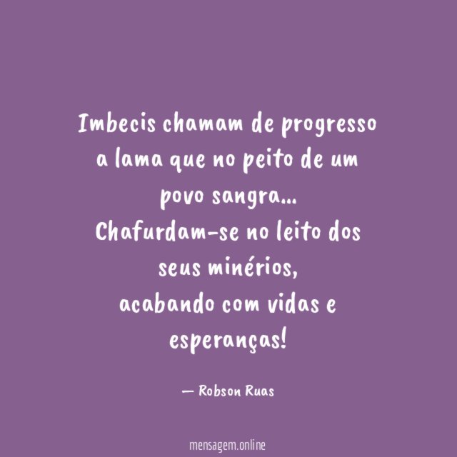 Imbecis chamam de progresso a lama que no peito