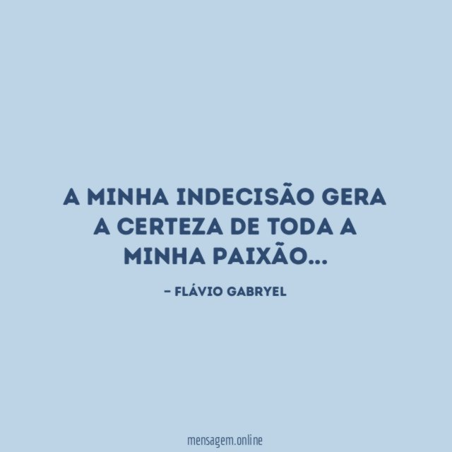A minha indecisão gera a certeza de toda