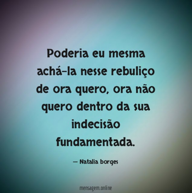Poderia eu mesma achá-la nesse rebuliço de ora quero