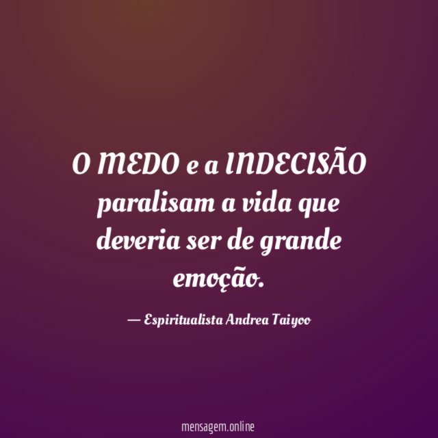 O MEDO e a INDECISÃO paralisam a vida