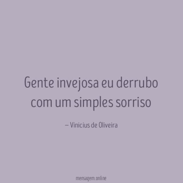 Gente invejosa eu derrubo com um simples sorriso