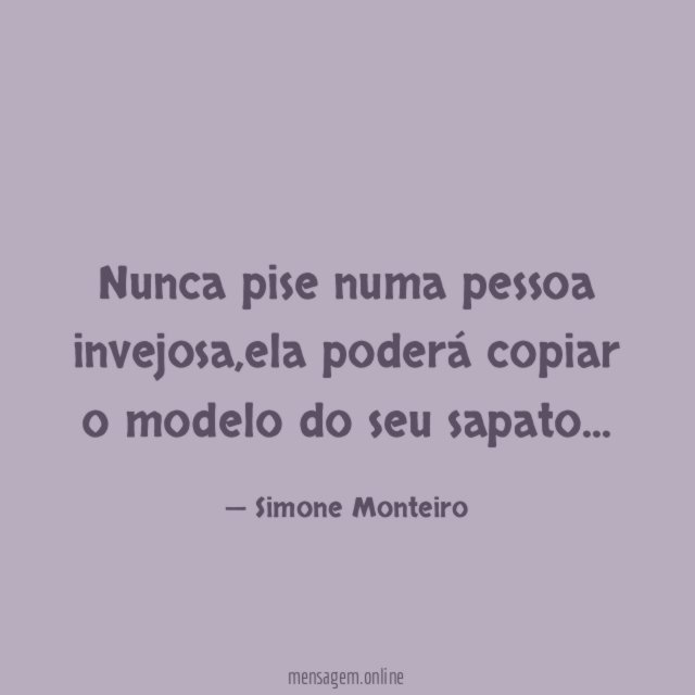 Nunca pise numa pessoa invejosa