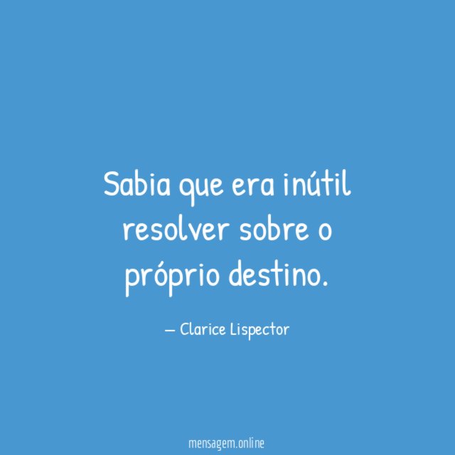 Sabia que era inútil resolver sobre o próprio destino