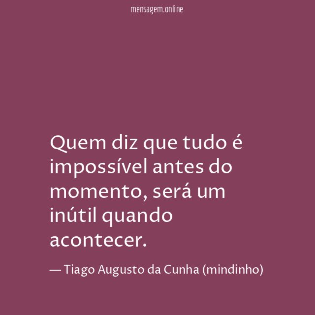 Quem diz que tudo é impossível antes do momento